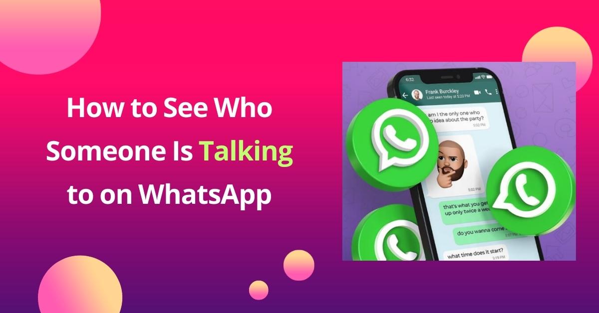 How to See Who Someone Is Talking to on WhatsApp