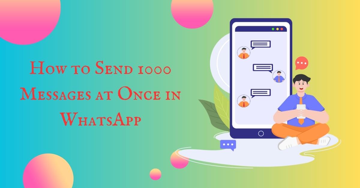 How to Send 1000 Messages at Once in WhatsApp