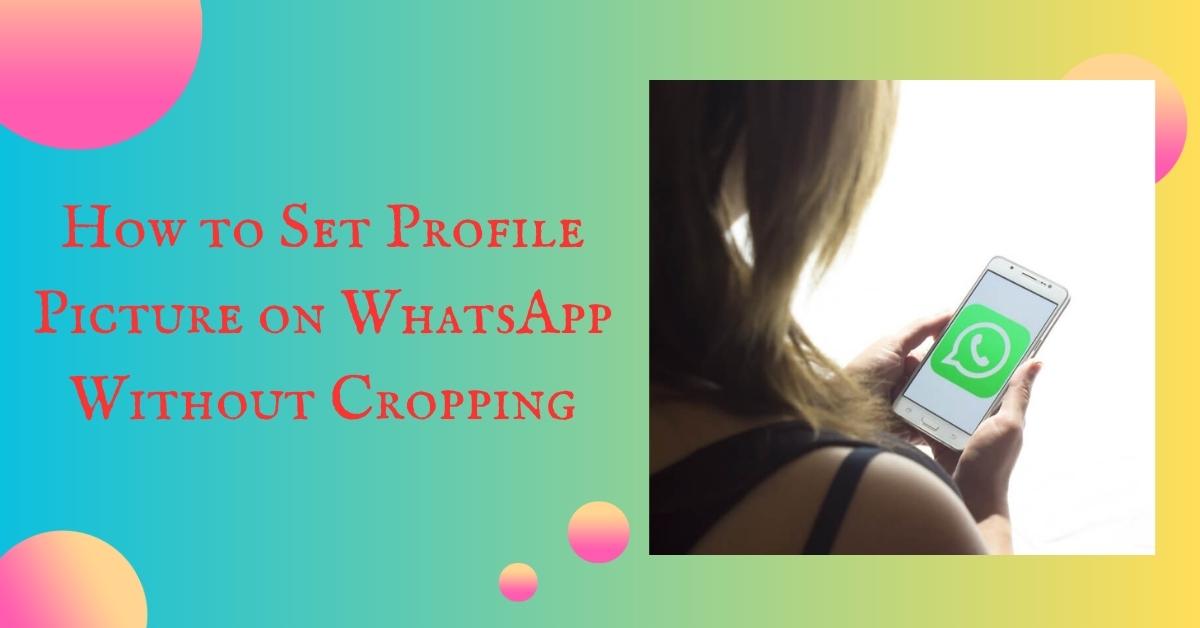 How to Set Profile Picture on WhatsApp Without Cropping